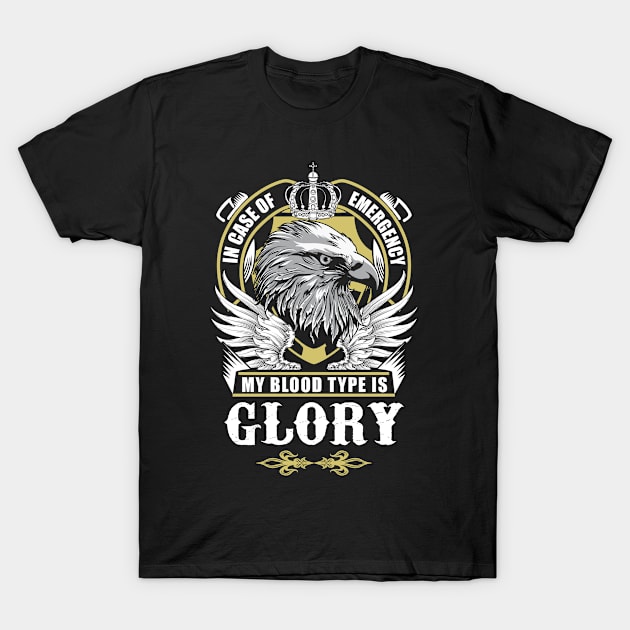 Glory Name T Shirt - In Case Of Emergency My Blood Type Is Glory Gift Item T-Shirt by AlyssiaAntonio7529